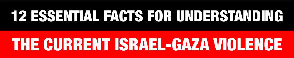 12 Essential Facts for Understanding the Current Situation in Gaza